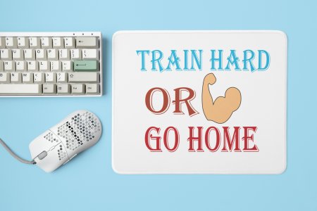 Train Hard or Go Home - Printed Mousepads For Gym Lovers