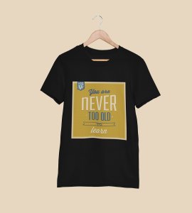 You are never too old to learn (yellow) -round crew neck cotton tshirts for men